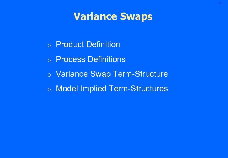 51 Variance Swaps o Product Definition o Process Definitions o Variance Swap Term-Structure o