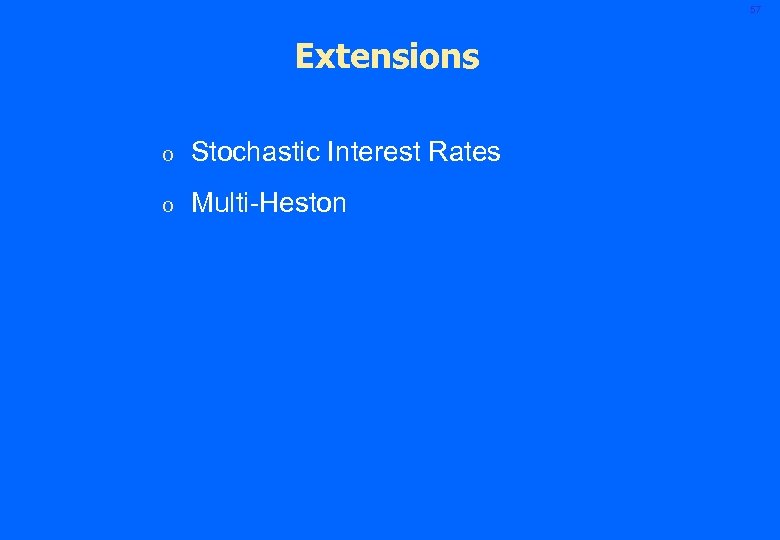 57 Extensions o Stochastic Interest Rates o Multi-Heston 