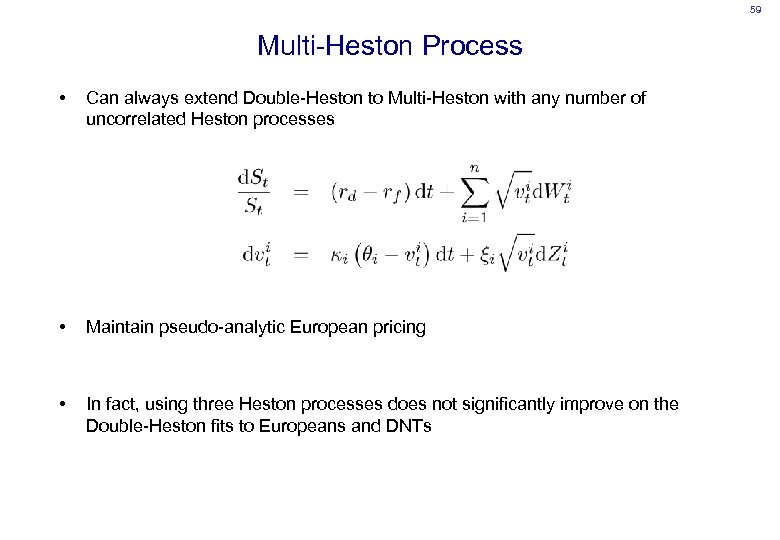 59 Multi-Heston Process • Can always extend Double-Heston to Multi-Heston with any number of