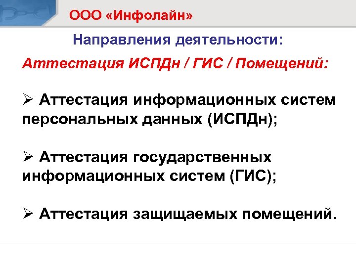 ООО «Инфолайн» Направления деятельности: Аттестация ИСПДн / ГИС / Помещений: Ø Аттестация информационных систем