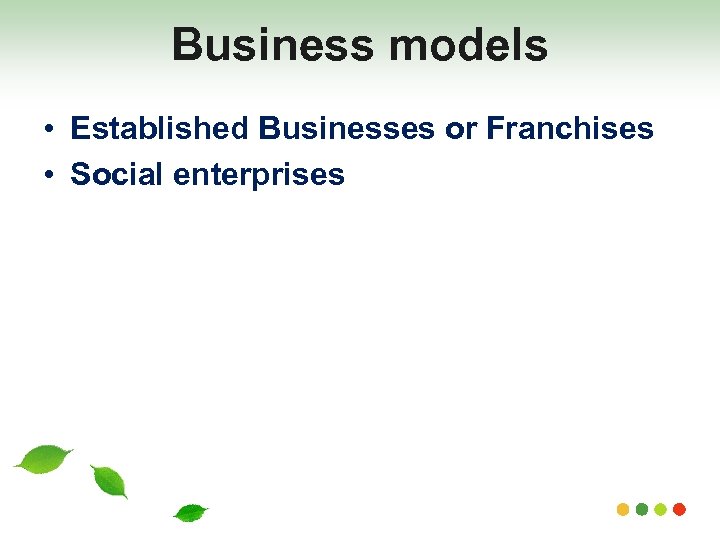 Business models • Established Businesses or Franchises • Social enterprises 