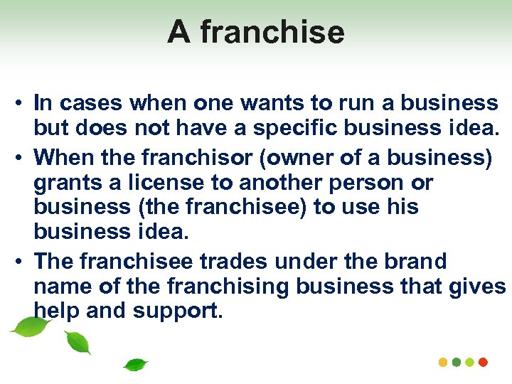 A franchise • In cases when one wants to run a business but does