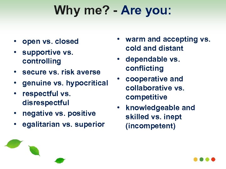 Why me? - Are you: • open vs. closed • supportive vs. controlling •