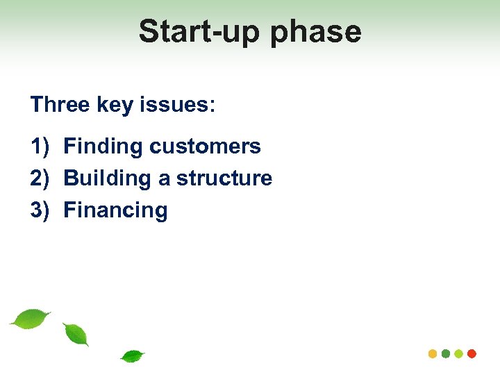 Start-up phase Three key issues: 1) Finding customers 2) Building a structure 3) Financing