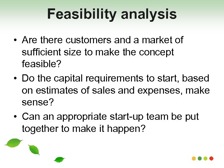 Feasibility analysis • Are there customers and a market of sufficient size to make