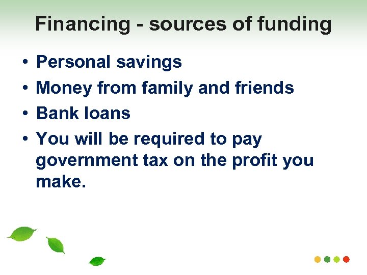 Financing - sources of funding • • Personal savings Money from family and friends