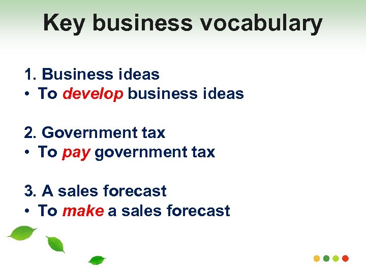 Key business vocabulary 1. Business ideas • To develop business ideas 2. Government tax