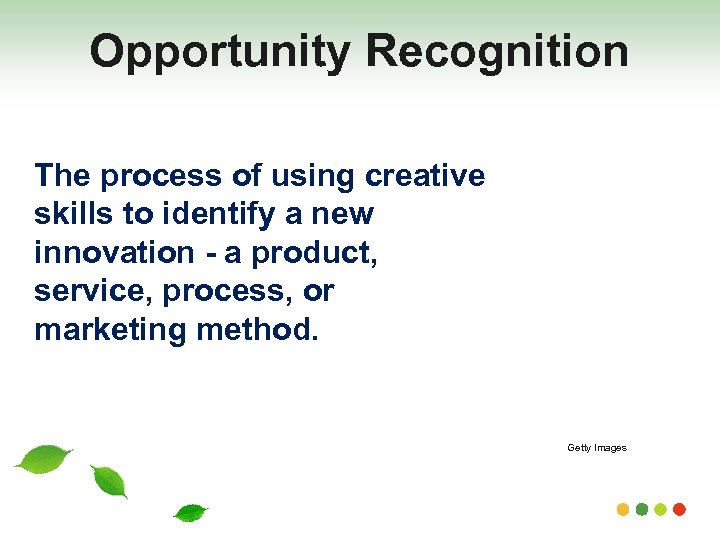 Opportunity Recognition The process of using creative skills to identify a new innovation -