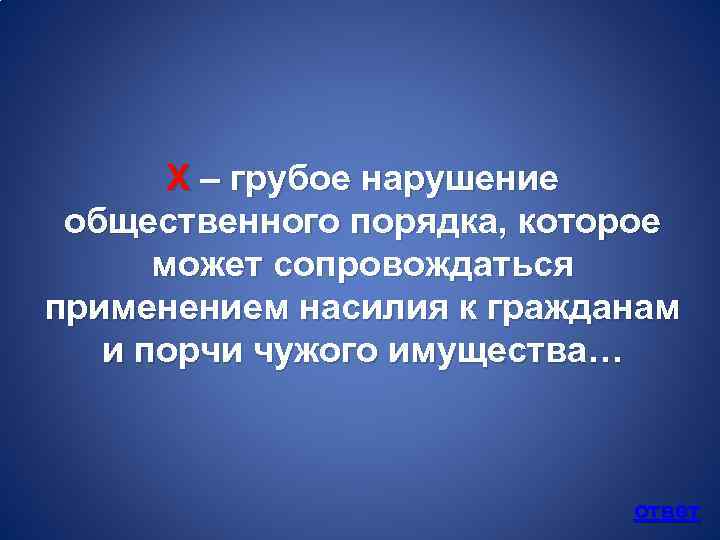 Х – грубое нарушение общественного порядка, которое может сопровождаться применением насилия к гражданам и