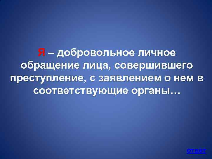 Я – добровольное личное обращение лица, совершившего преступление, с заявлением о нем в соответствующие