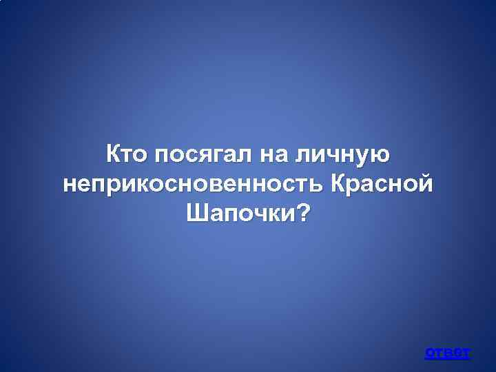 Кто посягал на личную неприкосновенность Красной Шапочки? ответ 