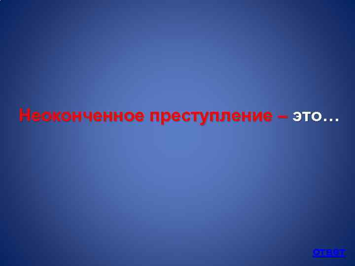 Неоконченное преступление – это… ответ 