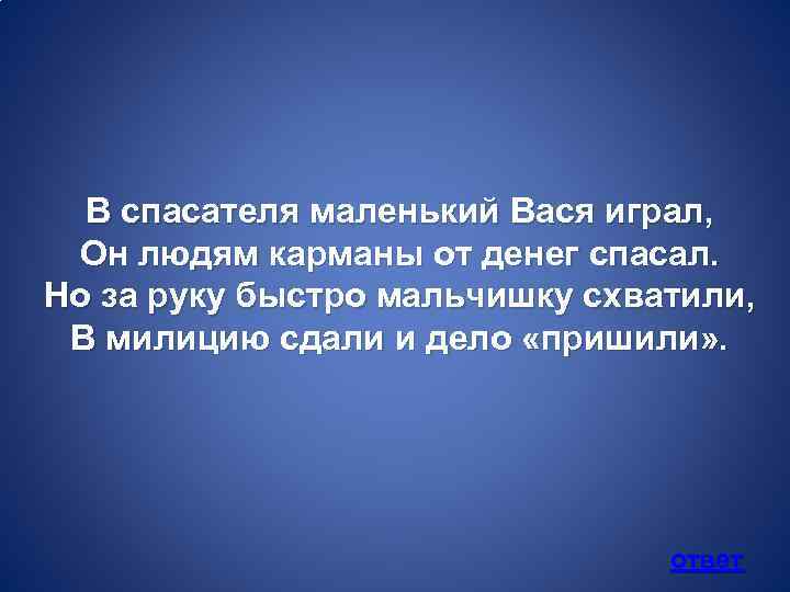 В спасателя маленький Вася играл, Он людям карманы от денег спасал. Но за руку