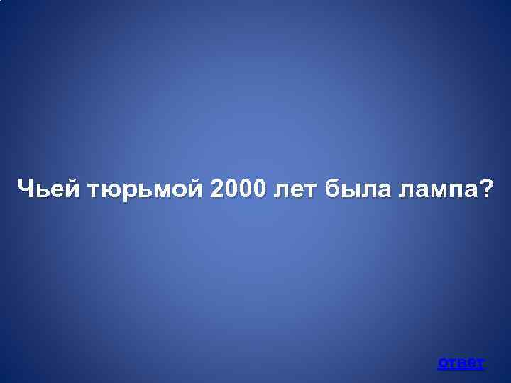 Чьей тюрьмой 2000 лет была лампа? ответ 