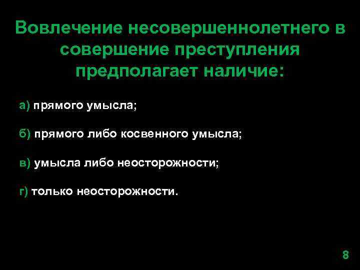 Вовлечение несовершеннолетнего в совершение преступления предполагает наличие: а) прямого умысла; б) прямого либо косвенного