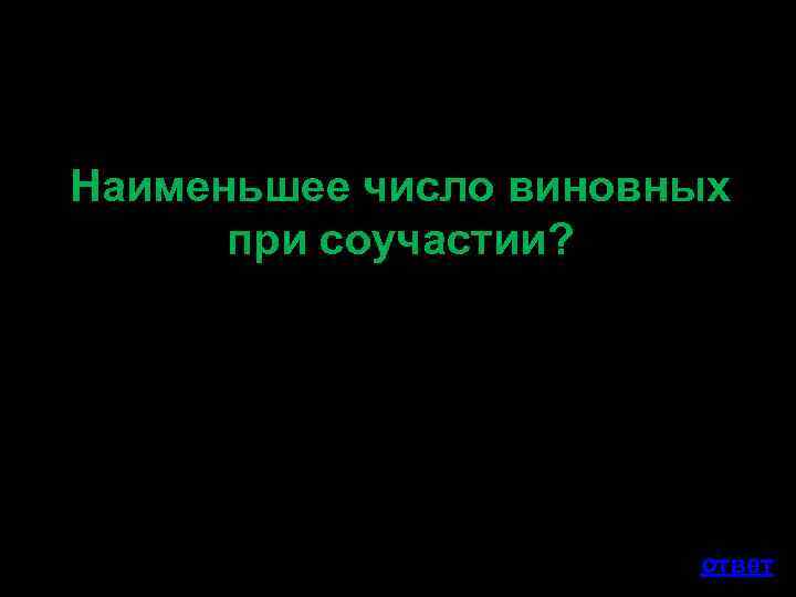 Наименьшее число виновных при соучастии? ответ 