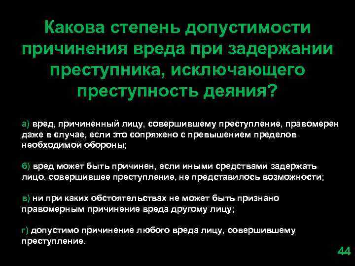 Какова степень допустимости причинения вреда при задержании преступника, исключающего преступность деяния? а) вред, причиненный