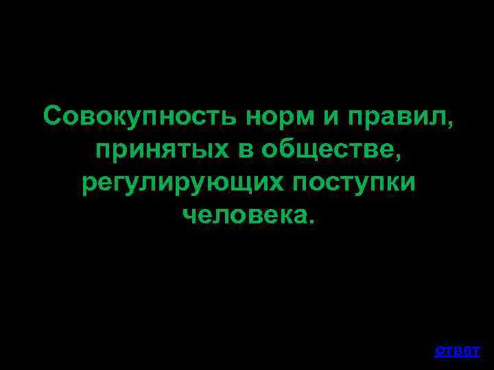 Совокупность норм и правил, принятых в обществе, регулирующих поступки человека. ответ 