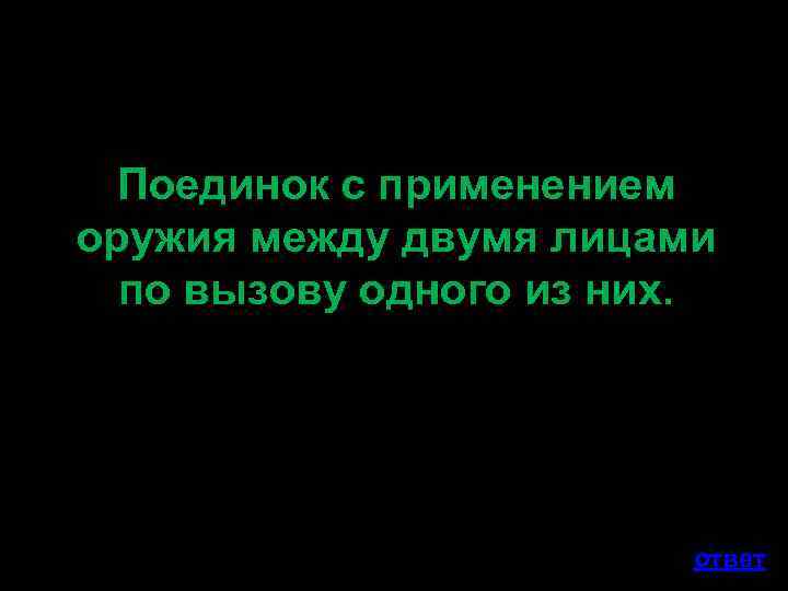Поединок с применением оружия между двумя лицами по вызову одного из них. ответ 