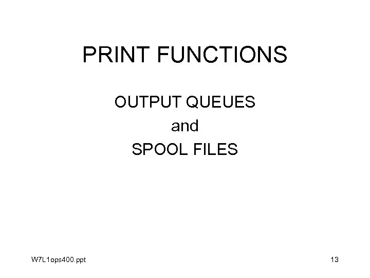 PRINT FUNCTIONS OUTPUT QUEUES and SPOOL FILES W 7 L 1 ops 400. ppt