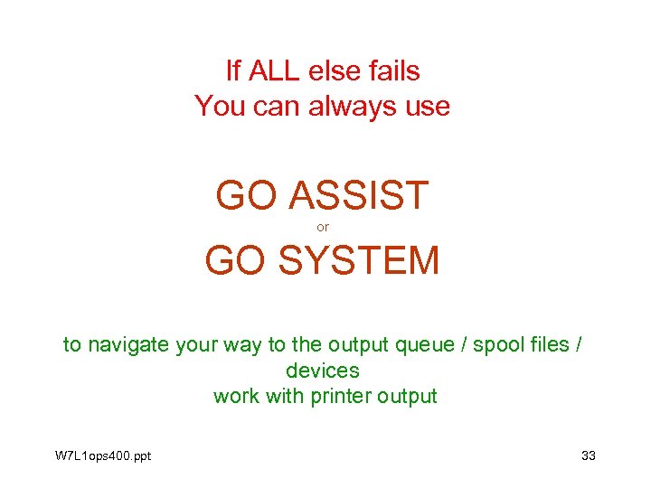 If ALL else fails You can always use GO ASSIST or GO SYSTEM to