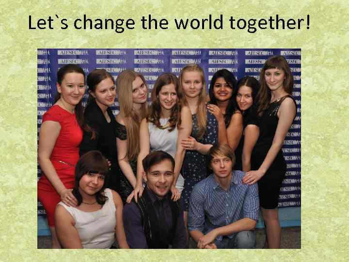 Let`s change the world together! 