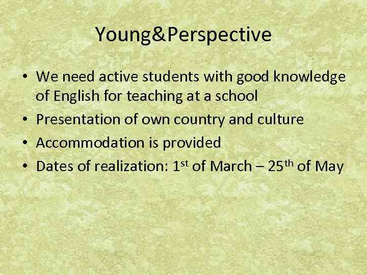 Young&Perspective • We need active students with good knowledge of English for teaching at