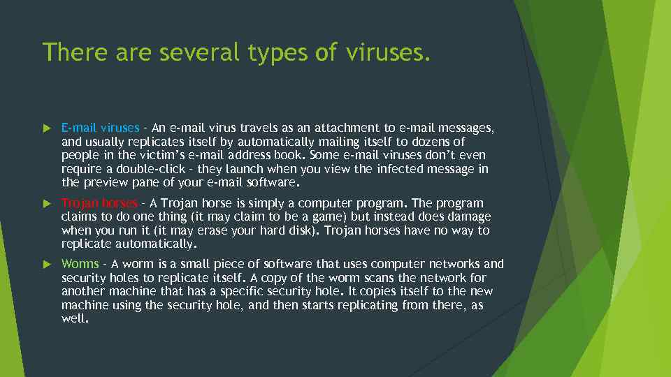 There are several types of viruses. E-mail viruses – An e-mail virus travels as