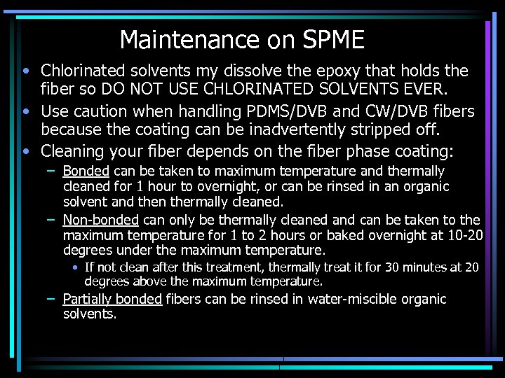 Maintenance on SPME • Chlorinated solvents my dissolve the epoxy that holds the fiber