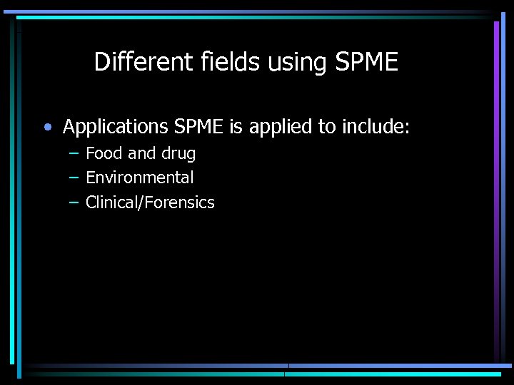 Different fields using SPME • Applications SPME is applied to include: – Food and