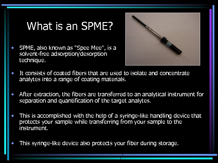 What is an SPME? • SPME, also known as “Spee Mee”, is a solvent-free