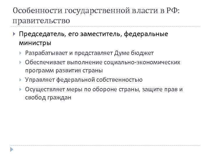 Особенности государственной власти в РФ: правительство Председатель, его заместитель, федеральные министры Разрабатывает и представляет