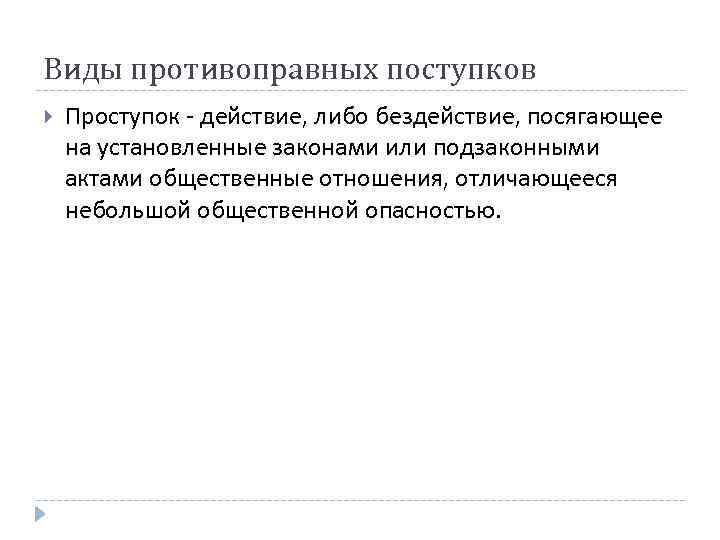 Виды противоправных поступков Проступок - действие, либо бездействие, посягающее на установленные законами или подзаконными