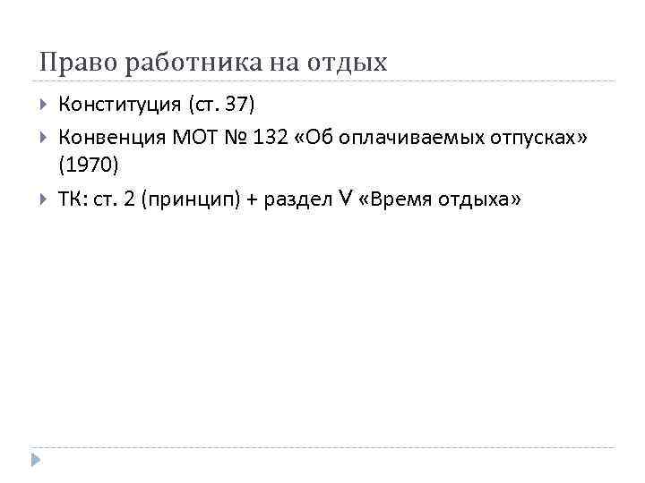 Право работника на отдых Конституция (ст. 37) Конвенция МОТ № 132 «Об оплачиваемых отпусках»