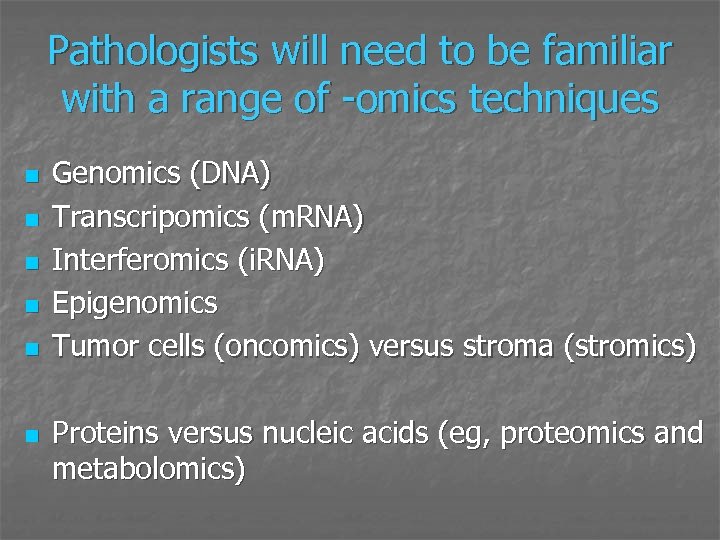 Pathologists will need to be familiar with a range of -omics techniques n n