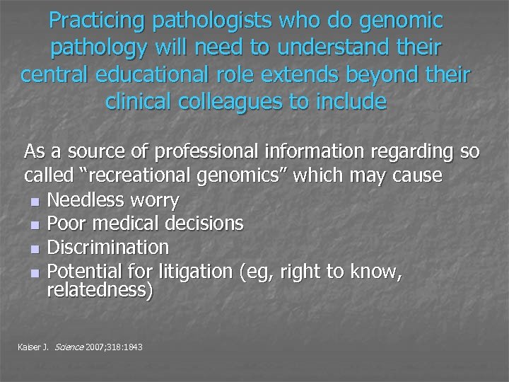 Practicing pathologists who do genomic pathology will need to understand their central educational role