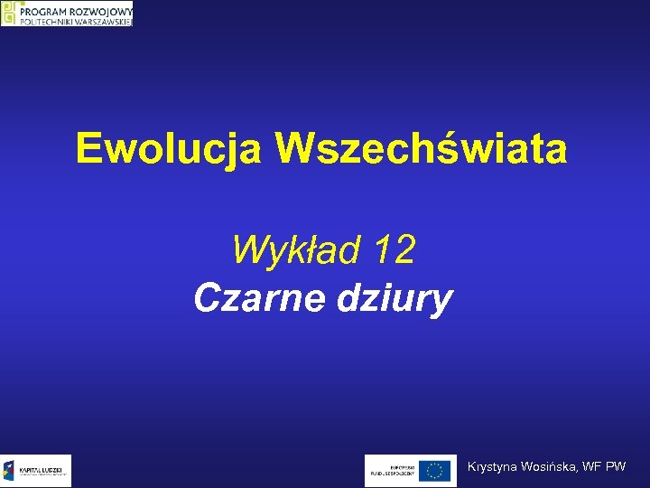 Ewolucja Wszechświata Wykład 12 Czarne dziury Krystyna Wosińska, WF PW 