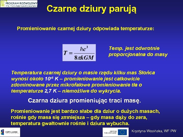 Czarne dziury parują Promieniowanie czarnej dziury odpowiada temperaturze: Temp. jest odwrotnie proporcjonalna do masy