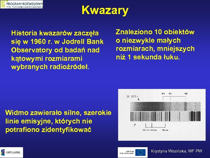 Kwazary Historia kwazarów zaczęła się w 1960 r. w Jodrell Bank Observatory od badań