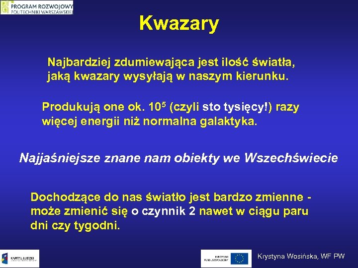 Kwazary Najbardziej zdumiewająca jest ilość światła, jaką kwazary wysyłają w naszym kierunku. Produkują one