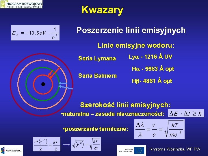 Kwazary Poszerzenie linii emisyjnych Linie emisyjne wodoru: Seria Lymana Ly - 1216 Ǻ UV