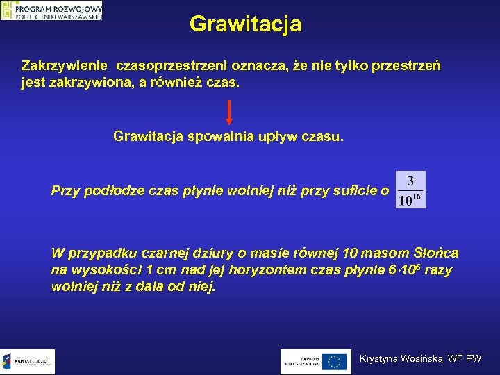 Grawitacja Zakrzywienie czasoprzestrzeni oznacza, że nie tylko przestrzeń jest zakrzywiona, a również czas. Grawitacja