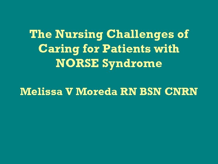 The Nursing Challenges of Caring for Patients with NORSE Syndrome Melissa V Moreda RN