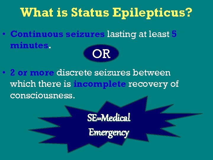 What is Status Epilepticus? • Continuous seizures lasting at least 5 minutes. OR •