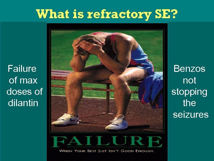 What is refractory SE? Failure of max doses of dilantin Benzos not stopping the