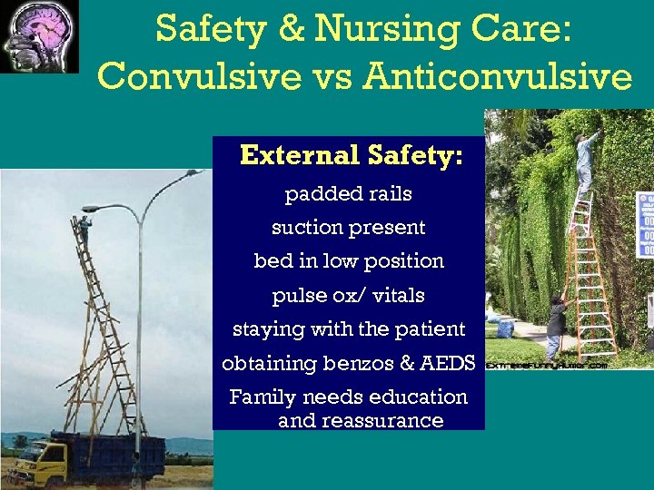 Safety & Nursing Care: Convulsive vs Anticonvulsive External Safety: padded rails suction present bed