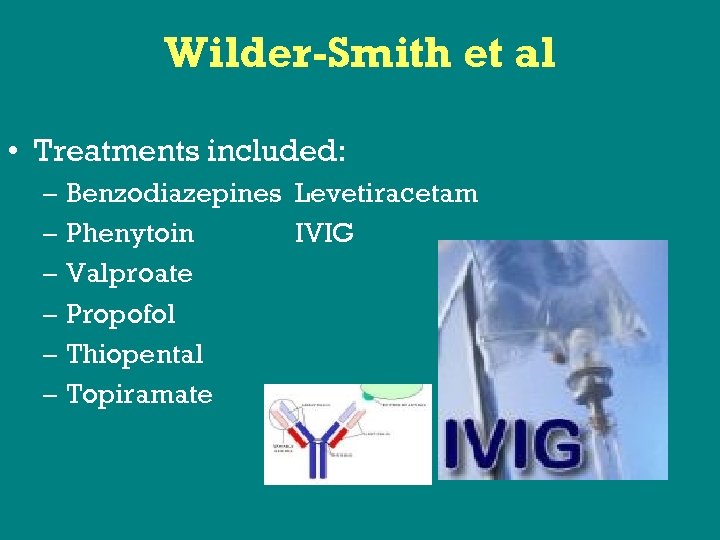 Wilder-Smith et al • Treatments included: – Benzodiazepines Levetiracetam – Phenytoin IVIG – Valproate