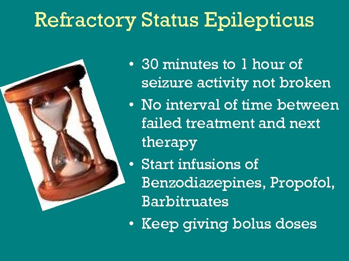 Refractory Status Epilepticus • 30 minutes to 1 hour of seizure activity not broken