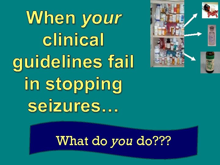 When your clinical guidelines fail in stopping seizures… What do you do? ? ?