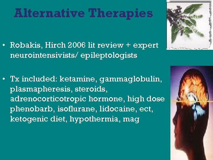 Alternative Therapies • Robakis, Hirch 2006 lit review + expert neurointensivists/ epileptologists • Tx